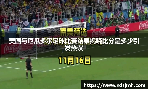 美国与厄瓜多尔足球比赛结果揭晓比分是多少引发热议